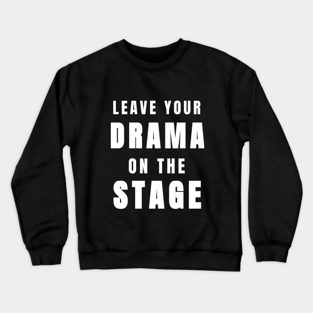 Funny Leave Your Drama on the Stage (White) Crewneck Sweatshirt by tnts